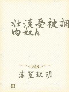 壮汉受被调教成肉奴h