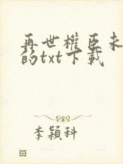 再世权臣未删减的txt下载