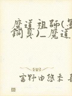 魔道祖师(墨香铜臭)_魔道祖师小说在线阅读