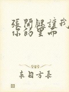 张开腿让我看看你的里面