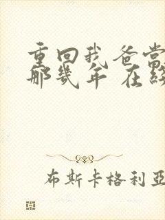 重回我爸当校草那几年 在线小说