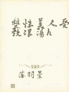 双性美人受被调教浪荡h