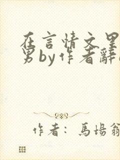 在言情文里撩直男by作者辞e无删减txt