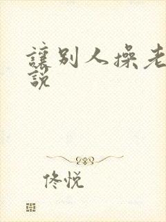 让别人操老婆小说