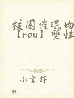 校园催眠肉淫文【rou】双性