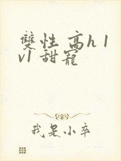 双性 高h 1v1 甜宠