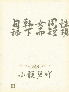 日韩女同性恋互舔下面短视频在线观看
