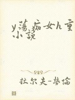 y荡痴女h重口小说