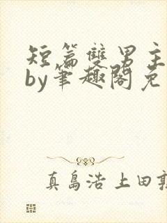 短篇双男主合集by笔趣阁免费阅读