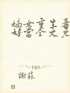 嫡女重生毒妻不好当全文免费阅读