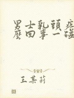 男士乳头疼是怎么回事一碰就疼