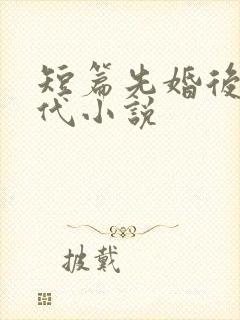 短篇先婚后爱现代小说