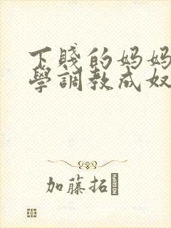 下贱的妈妈被同学调教成奴性的小说封面