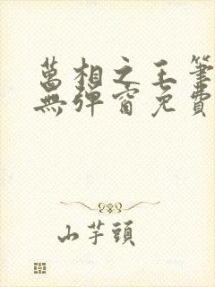 万相之王笔趣阁无弹窗免费阅读