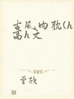 古风肉耽(h)高h文