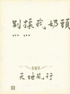 别揉我奶头啊嗯……