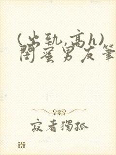 (出轨,高h)闺蜜男友笔趣阁