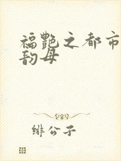 福艳之都市后宫韵母