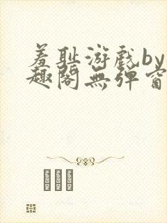 羞耻游戏by笔趣阁无弹窗免费阅读全文