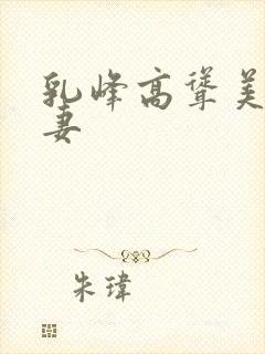 乳峰高耸美艳人妻