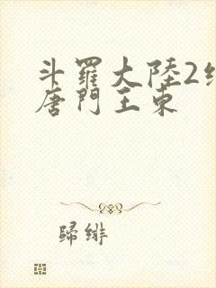 斗罗大陆2绝世唐门王东