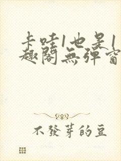 卡哇1也是1笔趣阁无弹窗免费阅读