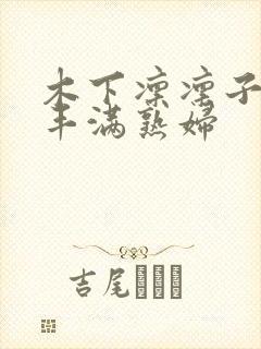 木下凛凛子人妻丰满熟妇