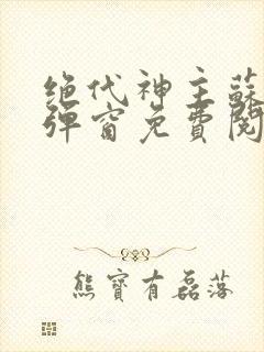 绝代神主苏莫无弹窗免费阅读