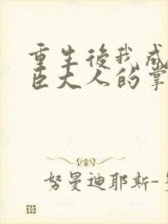 重生后我成了权臣大人的掌中娇封面