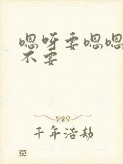 嗯呀要嗯嗯啊爽不要