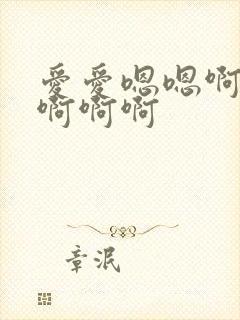 爱爱嗯嗯啊啊啊啊啊啊