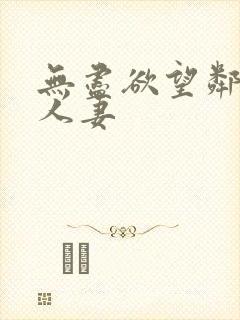 无尽欲望邻居家人妻