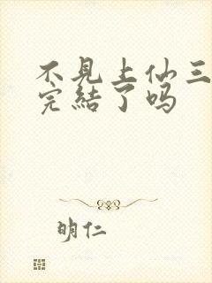 不见上仙三百年完结了吗