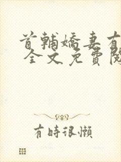 首辅娇妻有空间 全文免费阅读