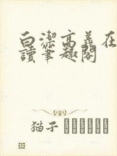 白洁高义在线阅读笔趣阁