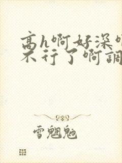 高h啊好深啊嗯不行了啊调教nph道具