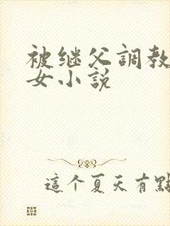 被继父调教的少女小说