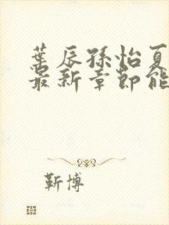 叶辰孙怡夏若雪最新章节能看书网