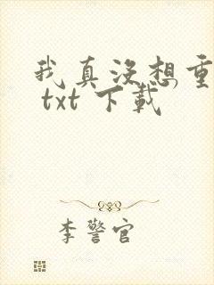 我真没想重生啊 txt 下载