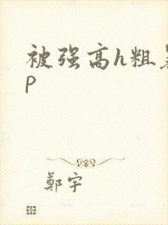 被强高h粗暴np