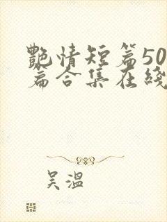 艳情短篇500篇合集在线阅读