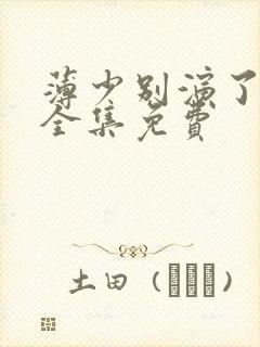 薄少别演了夫人全集免费