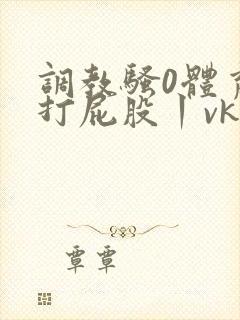 调教骚0体育生打屁股丨vk