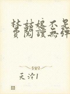 林姑娘不是人免费阅读无弹窗全文