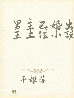 男主已婚出轨女主上位小说