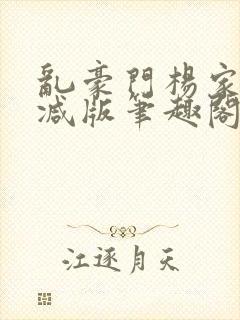 乱豪门杨家无删减版笔趣阁