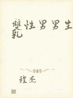 双性男男生子产乳