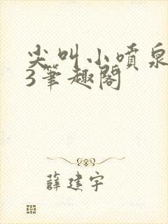 尖叫小喷泉1v3笔趣阁