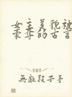 女主美貌被强取豪夺的古言