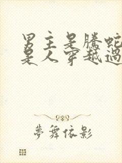 男主是腾蛇女主是人穿越过去的